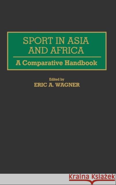 Sport in Asia and Africa: A Comparative Handbook Wagner, Eric A. 9780313257674
