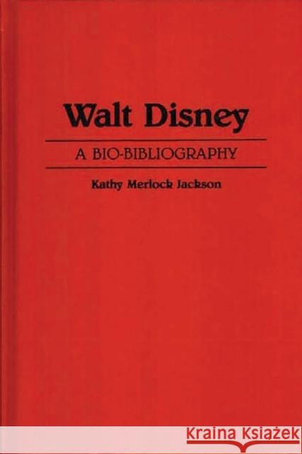 Walt Disney: A Bio-Bibliography Jackson, Kathy M. 9780313258985 Greenwood Press