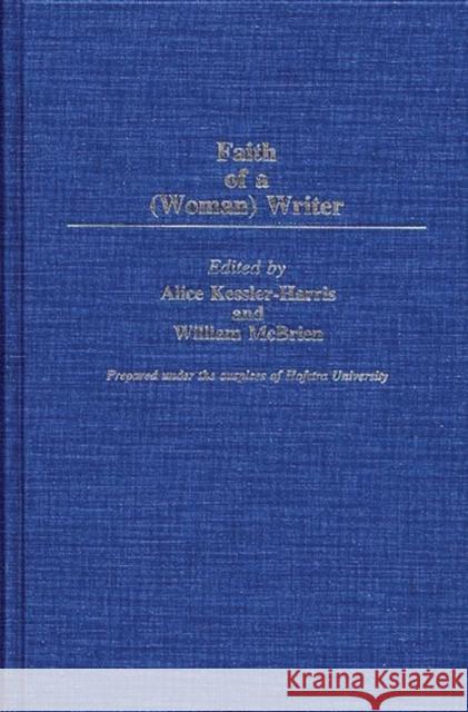 The Faith of a (Woman) Writer Alice Kessler-Harris William McBrien Alice Kessler-Harris 9780313259562