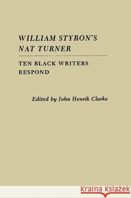 William Styron's Nat Turner: Ten Black Writers Respond Clarke, John Henrik 9780313259579