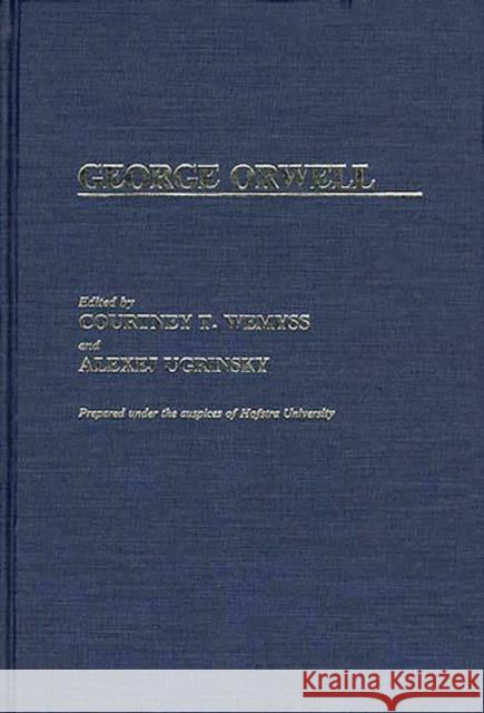 George Orwell Courtney T. Wemyss Alexej Ugrinsky Courtney T. Wemyss 9780313260797 Greenwood Press