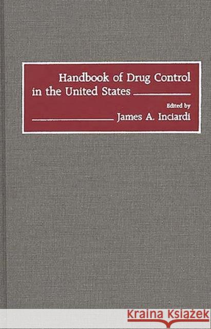 Handbook of Drug Control in the United States James A. Inciardi James A. Inciardi 9780313261909