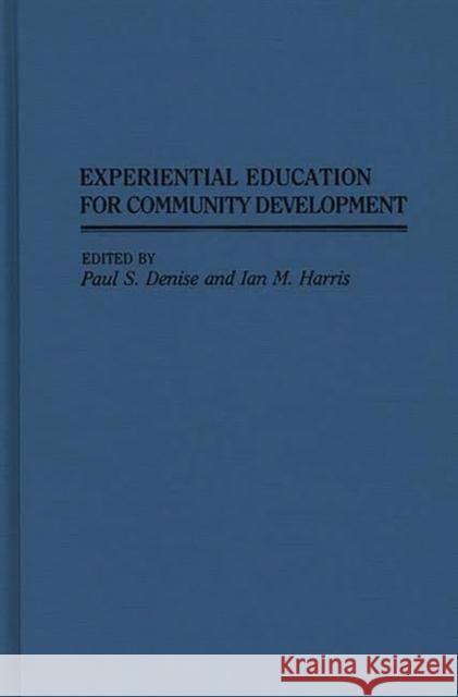 Experiential Education for Community Development Paul S. Denise Ian M. Harris Paul S. Denise 9780313264054