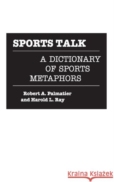 Sports Talk: A Dictionary of Sports Metaphors Palmatier, Robert 9780313264269 Greenwood Press