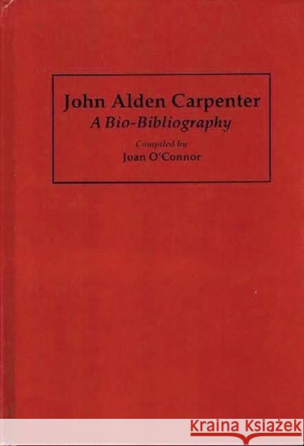 John Alden Carpenter: A Bio-Bibliography Oconnor, Joan 9780313264306