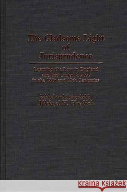The Gladsome Light of Jurisprudence: Learning the Law in England and the United States in the 18th and 19th Centuries Hoeflich, Michael H. 9780313264375 Greenwood Press