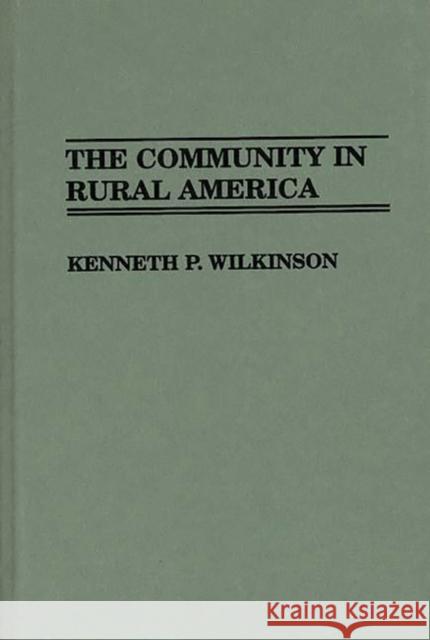The Community in Rural America Kenneth P. Wilkinson 9780313264672 Greenwood Press