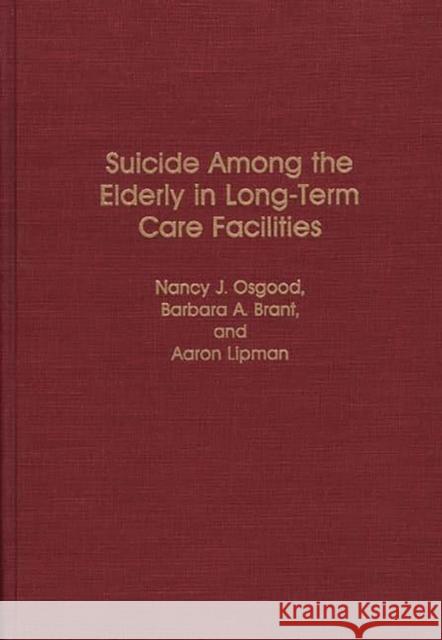 Suicide Among the Elderly in Long-Term Care Facilities Nancy J. Osgood Barbara A. Brant Aaron Lipman 9780313265228