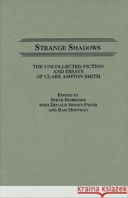 Strange Shadows: The Uncollected Fiction and Essays of Clark Ashton Smith Behrends, Steve 9780313266119 Greenwood Press