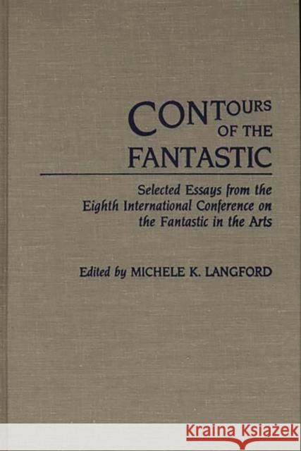 Contours of the Fantastic: Selected Essays from the Eighth International Conference on the Fantastic in the Arts Langford, Michele 9780313266478 Greenwood Press