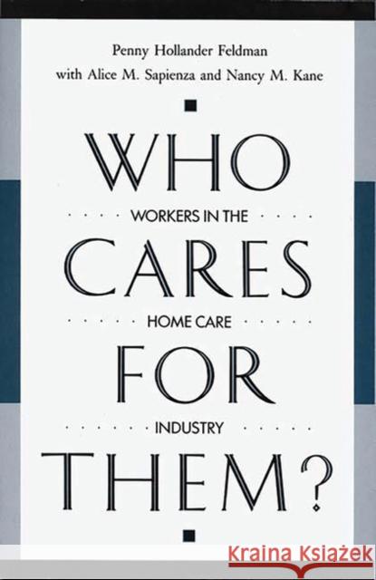 Who Cares for Them?: Workers in the Home Care Industry Feldman, Penny H. 9780313268373 Greenwood Press