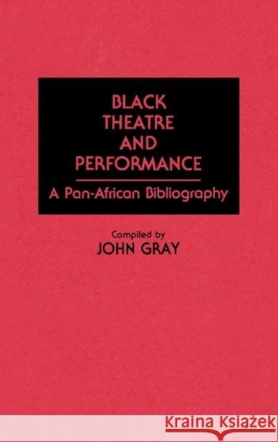 Black Theatre and Performance: A Pan-African Bibliography Gray, John 9780313268755