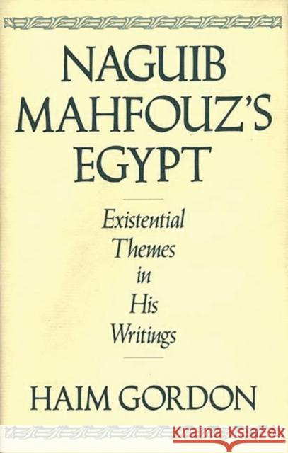 Naguib Mahfouz's Egypt: Existential Themes in His Writings Gordon, Haim 9780313268762 Greenwood Press