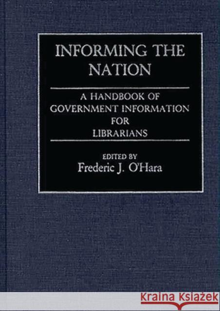 Informing the Nation: A Handbook of Government Information for Librarians O'Hara, Frederic J. 9780313272677 Greenwood Press