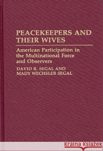 Peacekeepers and Their Wives: American Participation in the Multinational Force and Observers Segal, David R. 9780313274848