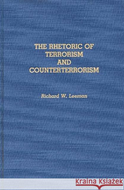 The Rhetoric of Terrorism and Counterterrorism Richard W. Leeman 9780313275876 Greenwood Press