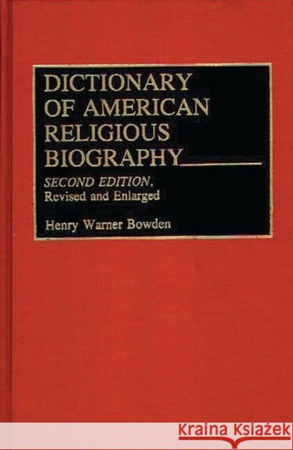 Dictionary of American Religious Biography: Second Edition, Revised and Enlarged Bowden, Henry W. 9780313278259 Greenwood Press