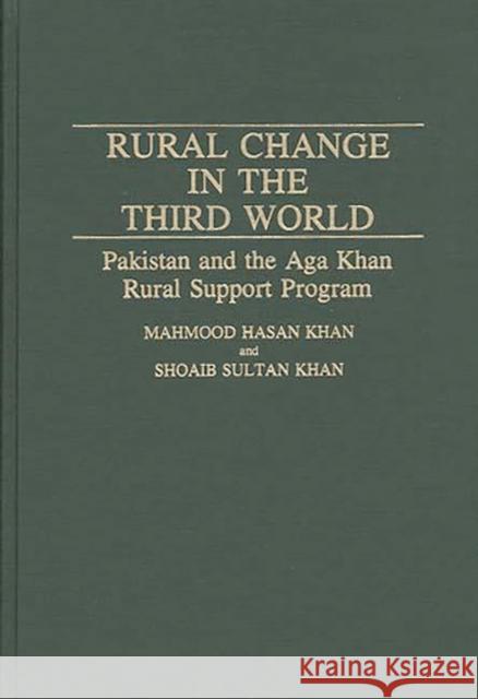 Rural Change in the Third World: Pakistan and the Aga Khan Rural Support Program Hasan Khan, Mahmood 9780313280115