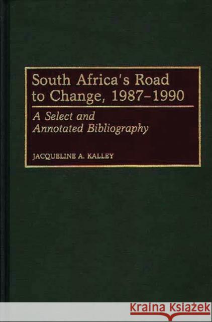 South Africa's Road to Change, 1987-1990: A Select and Annotated Bibliography Kalley, Jacqueline 9780313281174 Greenwood Press