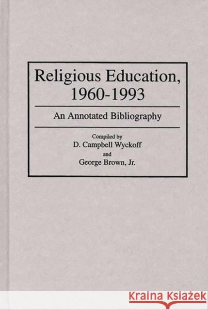 Religious Education, 1960-1993: An Annotated Bibliography Brown, George 9780313284533