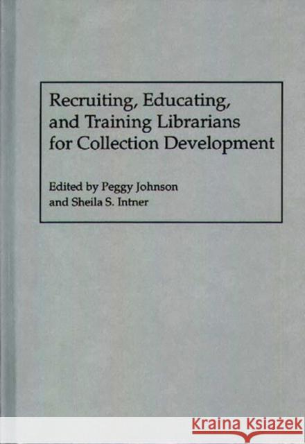 Recruiting, Educating, and Training Librarians for Collection Development Peggy Johnson Sheila S. Intner 9780313285615 Greenwood Press