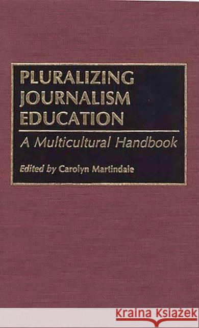 Pluralizing Journalism Education: A Multicultural Handbook Martindale, Carolyn 9780313285929