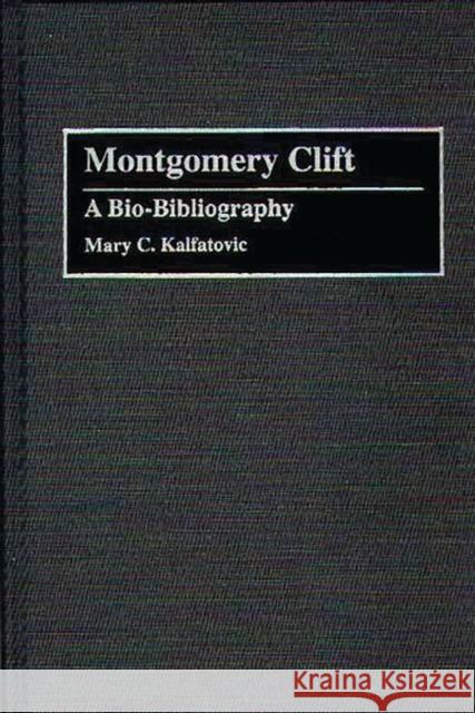 Montgomery Clift: A Bio-Bibliography Kalfatovic, Mary 9780313286032 Greenwood Press