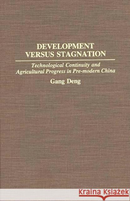 Development Versus Stagnation: Technological Continuity and Agricultural Progress in Pre-Modern China Deng, K. Gang 9780313286469 Greenwood Press