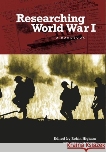 Researching World War I: A Handbook Robin Higham Dennis E. Showalter Robin D. S. Higham 9780313288500