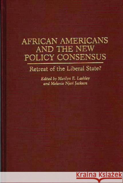 African Americans and the New Policy Consensus: Retreat of the Liberal State? Jackson, Melane N. 9780313288807 Greenwood Press