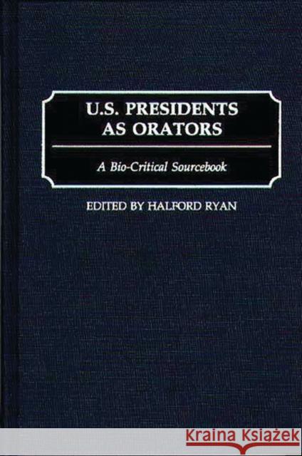 U.S. Presidents as Orators: A Bio-Critical Sourcebook Ryan, Halford R. 9780313290596 Greenwood Press