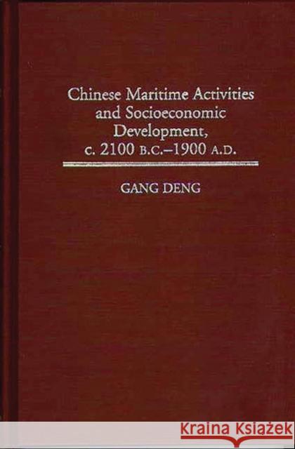 Chinese Maritime Activities and Socioeconomic Development, C. 2100 B.C. - 1900 A.D. Deng, K. Gang 9780313292125 Greenwood Press