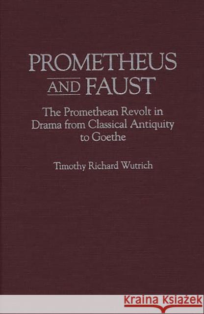Prometheus and Faust: The Promethean Revolt in Drama from Classical Antiquity to Goethe Wutrich, Timothy R. 9780313292446 Greenwood Press