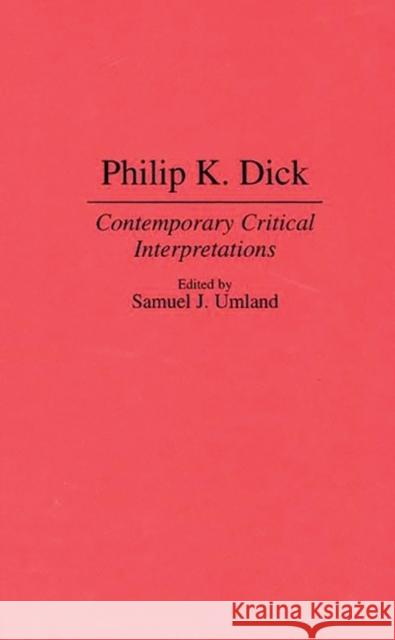 Philip K. Dick: Contemporary Critical Interpretations Umland, Samuel J. 9780313292958 Greenwood Press