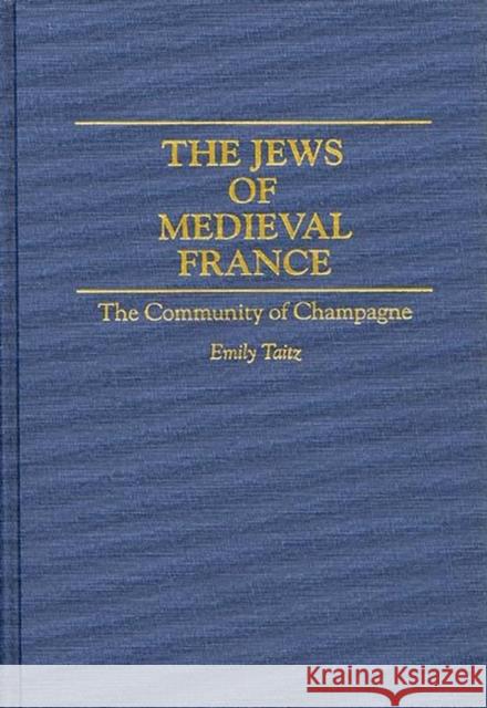 The Jews of Medieval France: The Community of Champagne Taitz, Emily 9780313293184 Greenwood Press