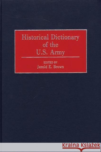 Historical Dictionary of the U.S. Army Jerold E. Brown Jerold E. Brown 9780313293221 Greenwood Press