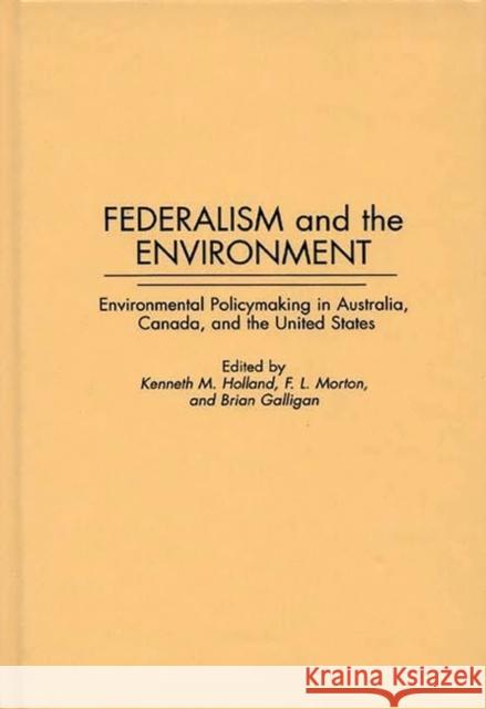 Federalism and the Environment: Environmental Policymaking in Australia, Canada, and the United States Galligan, Brian 9780313294303 Greenwood Press