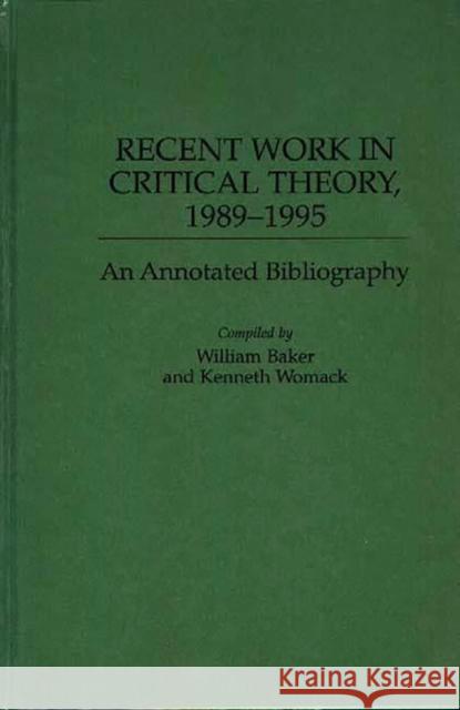 Recent Work in Critical Theory, 1989-1995: An Annotated Bibliography Baker, William 9780313294341
