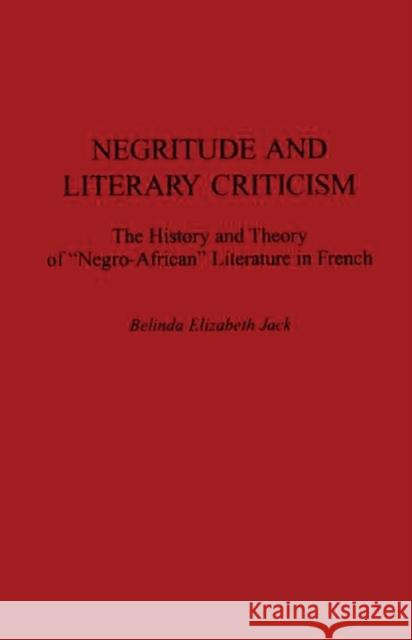 Negritude and Literary Criticism: The History and Theory of Negro-African Literature in French Jack, Belinda E. 9780313295119 Greenwood Press