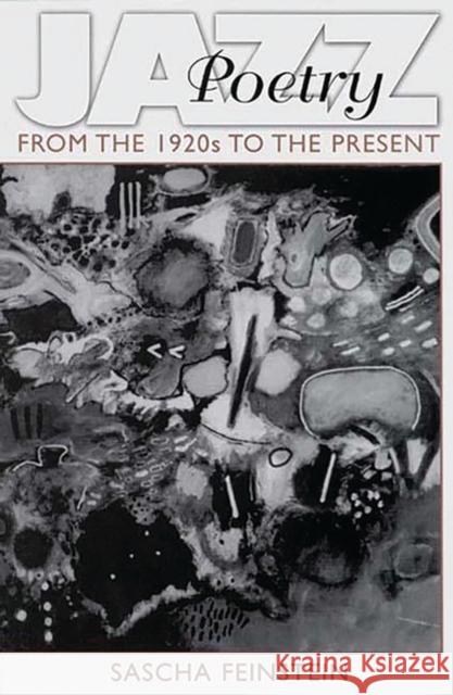 Jazz Poetry: From the 1920s to the Present Feinstein, Sascha 9780313295157 Greenwood Press