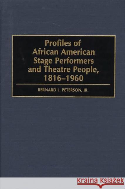 Profiles of African American Stage Performers and Theatre People, 1816-1960 Bernard L. Peterson 9780313295348 Greenwood Publishing Group