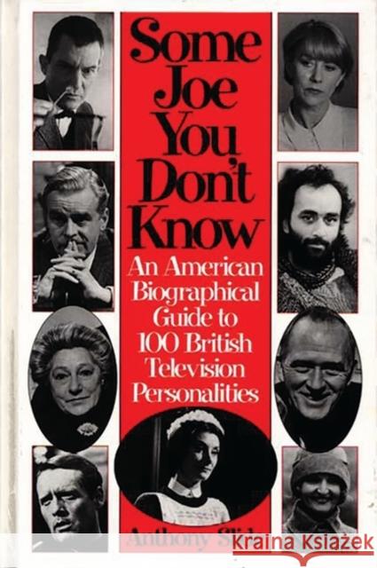 Some Joe You Don't Know: An American Biographical Guide to 100 British Television Personalities Slide, Anthony 9780313295508