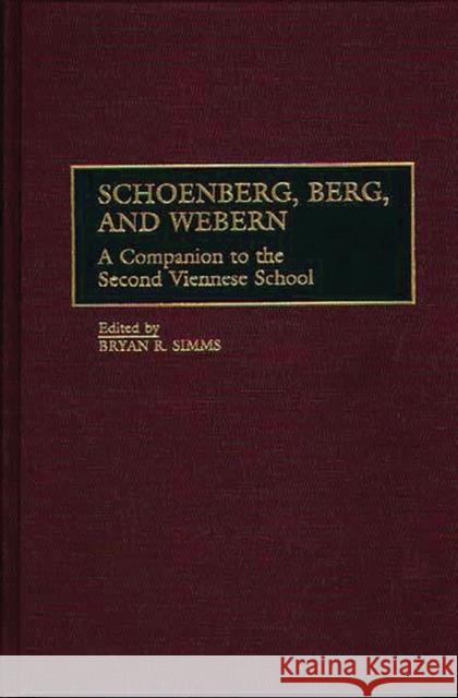 Schoenberg, Berg, and Webern: A Companion to the Second Viennese School Simms, Bryan R. 9780313296048 Greenwood Press