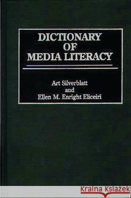 Dictionary of Media Literacy Art Silverblatt Ellen M. Enright Eliceiri Ellen M. Enright Eliceiri 9780313297434 Greenwood Press
