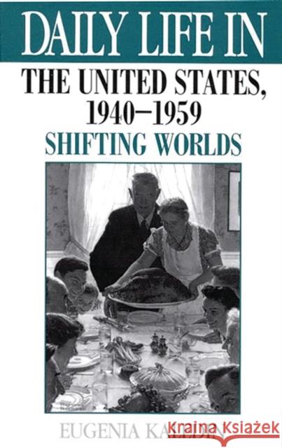 Daily Life in the United States, 1940-1959: Shifting Worlds Kaledin, Eugenia 9780313297861 Greenwood Press