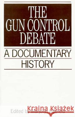 The Gun Control Debate: A Documentary History Marjolijn Bijlefeld 9780313299032 Greenwood Press