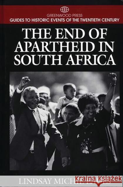The End of Apartheid in South Africa Lindsay Michie Eades 9780313299384 Greenwood Press