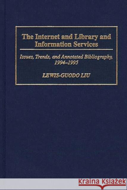 The Internet and Library and Information Services: Issues, Trends, and Annotated Bibliography, 1994-1995 Liu, Lewis-Guodo 9780313300196