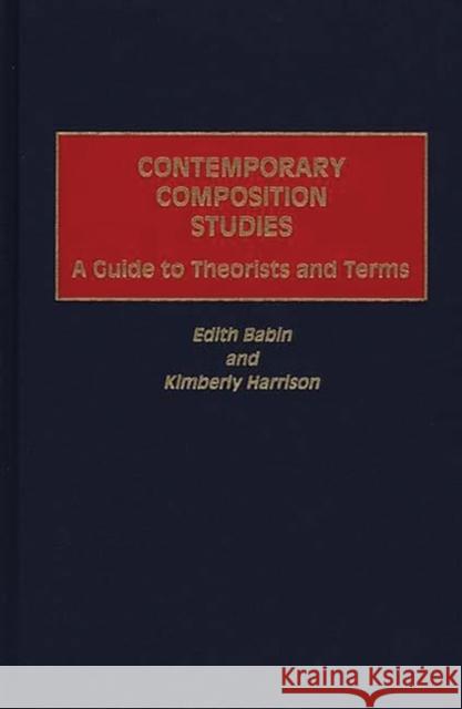 Contemporary Composition Studies: A Guide to Theorists and Terms Babin, Edith 9780313300875 Greenwood Press