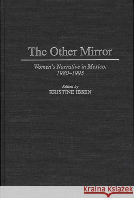 The Other Mirror: Women's Narrative in Mexico, 1980-1995 Ibsen, Kristine 9780313301803 Greenwood Press